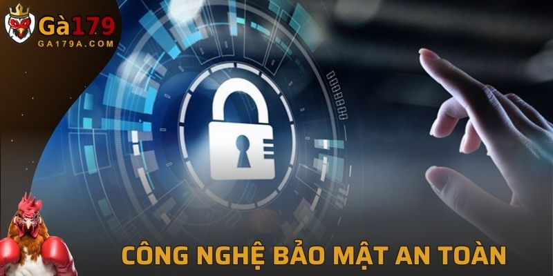 Công nghệ bảo mật an toàn đảm bảo hoạt động đều được lưu trữ chặt chẽ